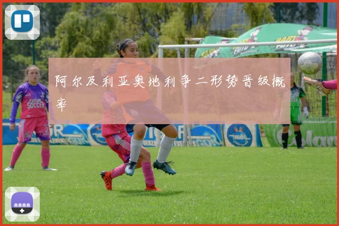 阿尔及利亚奥地利争二形势晋级概率