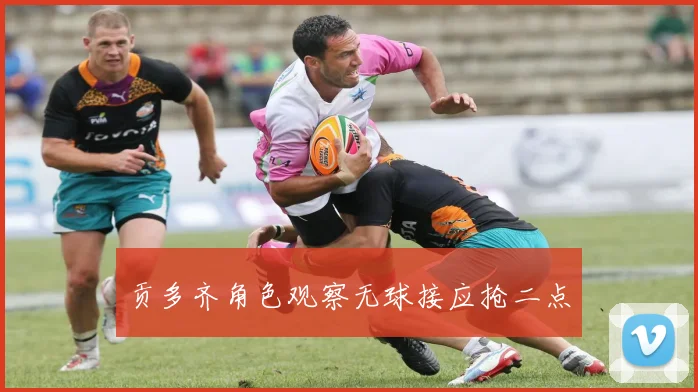 贡多齐角色观察无球接应抢二点