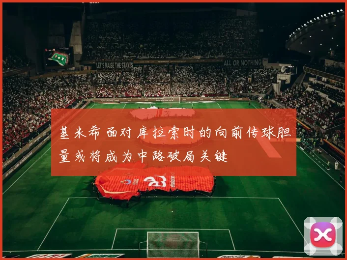 基米希面对库拉索时的向前传球胆量或将成为中路破局关键